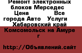 Ремонт электронных блоков Мерседес › Цена ­ 12 000 - Все города Авто » Услуги   . Хабаровский край,Комсомольск-на-Амуре г.